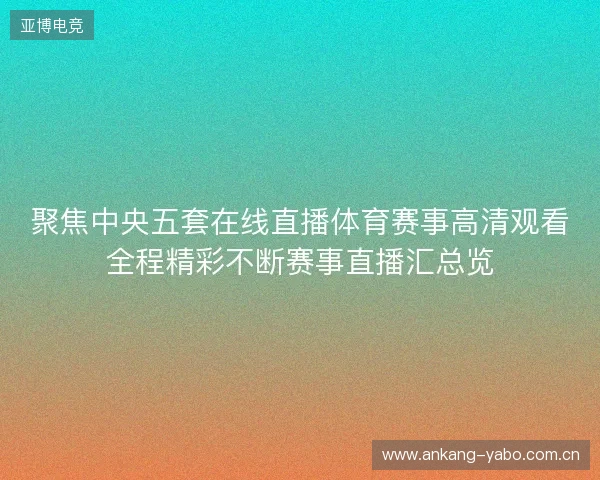 聚焦中央五套在线直播体育赛事高清观看全程精彩不断赛事直播汇总览