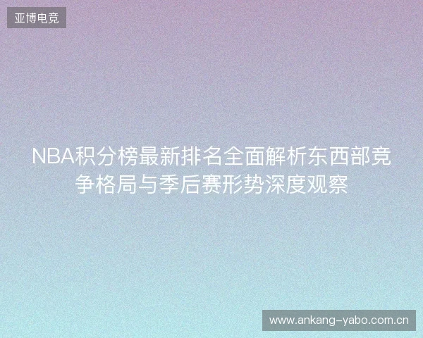 NBA积分榜最新排名全面解析东西部竞争格局与季后赛形势深度观察 NBA积分榜最新排名全面解析东西部竞争格局与季后赛形势深度观察